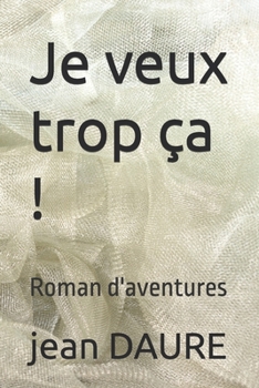 Paperback Je veux trop ça !: Roman d'aventures [French] Book