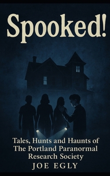 Paperback Spooked!: Tales, Hunts and Haunts of The Portland Paranormal Research Society. Book