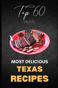 Texas Cookbook: Top 60 Most Delicious Texas Recipes