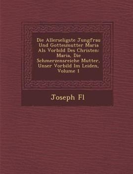 Paperback Die Allerseligste Jungfrau Und Gottesmutter Maria ALS Vorbild Des Christen: Maria, Die Schmerzensreiche Mutter, Unser Vorbild Im Leiden, Volume 1 [German] Book