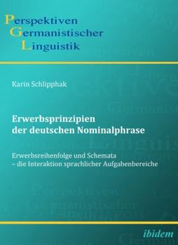 Erwerbsprinzipien der deutschen Nominalphrase: Erwerbsreihenfolge und Schemata - die Interaktion sprachlicher Aufgabenbereiche (Perspektiven Germanistischer Linguistik)