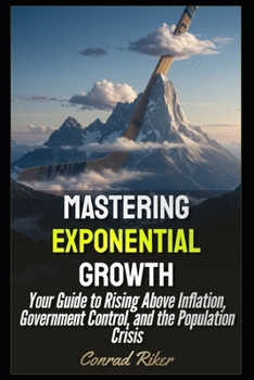 Mastering Exponential Growth: Your Guide to Rising Above Inflation, Government Control, and the Population Crisis (Redpilled Rational (satire))