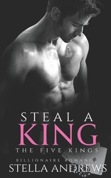 Steal a King: A Billionaire Romance - Book #2 of the Five Kings