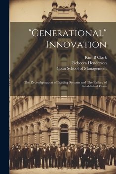 Paperback "Generational" Innovation: The Reconfiguration of Existing Systems and The Failure of Established Firms Book