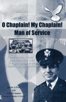 Paperback O Chaplain! My Chaplain! Man of Service: Conversation, Prayer and Meditation with the Last Living D-Day Chaplain of Omaha Beach Book