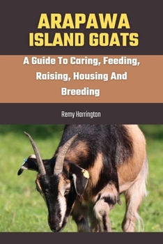 Paperback Arapawa Island Goats: A Guide To Caring, Feeding, Raising, Housing And Breeding Book