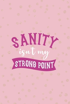 Sanity Isn't My Strong Point: Notebook Journal Composition Blank Lined Diary Notepad 120 Pages Paperback Pink And Golden Sanity