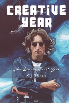 Paperback Creative Year: John Lennon Final Year Of Music: John Lennon'S Admired Artists Book