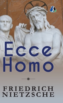 Ecce Homo: How One Becomes What One Is - [DELUXE HARDBOUND EDITION]