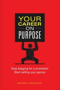 Paperback Your Career on Purpose: Stop Begging for a Promotion, Start Selling Your Genius Book