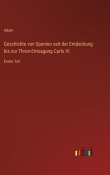 Hardcover Geschichte von Spanien seit der Entdeckung bis zur Thron-Entsagung Carls IV.: Erster Teil [German] Book