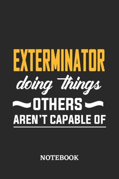 Exterminator Doing Things Others Aren't Capable of Notebook: 6x9 inches - 110 ruled, lined pages - Greatest Passionate Office Job Journal Utility - Gift, Present Idea
