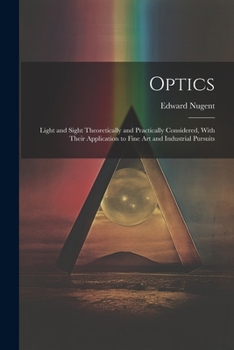 Paperback Optics; Light and Sight Theoretically and Practically Considered, With Their Application to Fine art and Industrial Pursuits Book