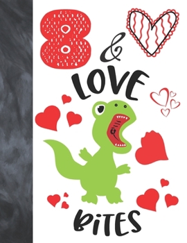 8 & Love Bites: Green T-Rex Dinosaur Valentines Day Gift For Boys And Girls Age 8 Years Old - Art Sketchbook Sketchpad Activity Book For Kids To Draw And Sketch In