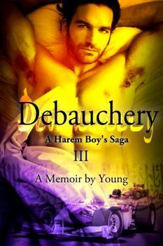 Debauchery (A Harem Boy's Saga, #3) - Book #3 of the A Harem Boy Saga