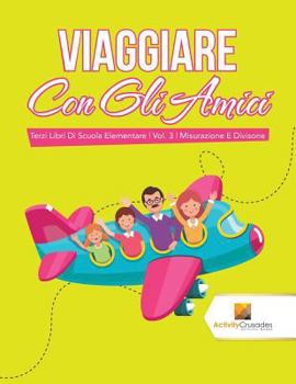 Paperback Viaggiare Con Gli Amici: Terzi Libri Di Scuola Elementare Vol. 3 Misurazione E Divisone [Italian] Book