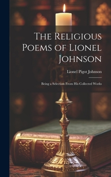 Hardcover The Religious Poems of Lionel Johnson: Being a Selection From his Collected Works Book