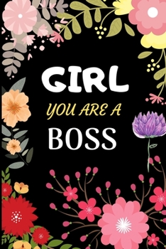 Girl You Are A Boss: Boss Journal Notebook-Floral Girl Boss Journal Notebook- Gifts for Lady/Girl Boss