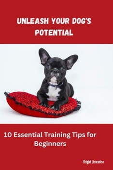 Paperback Unleash Your Dog's Potential: 10 Essential Training Tips for Beginners Book