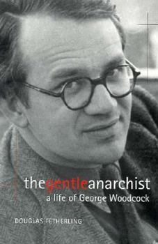 The Gentle Anarchist: A Life of George Woodcock