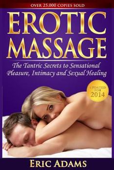 Paperback Erotic Massage and the Tantric Secrets to Sensational Pleasure, Intimacy and Sexual Healing: Unleash the Power of Touch in the Bedroom and Beyond Book