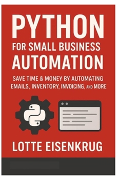 Paperback Python for Small Business Automation: Save Time & Money by Automating Emails, Inventory, Invoicing, and More Book