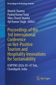 Proceedings of the 3rd International Conference on Net-Positive Tourism and Hospitality Innovations for Sustainability: ICNPTHIS 2026; 05-07 Feb., ... India (Proceedings in Technology Transfer)