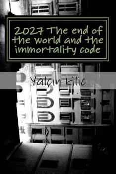 Paperback 2027 The end of the world and the immortality code: 2027 The end of the world and the code of immortality encoded the atom and immortality Book