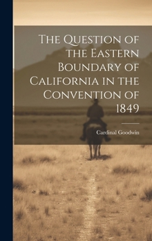 Hardcover The Question of the Eastern Boundary of California in the Convention of 1849 Book