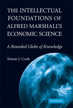 Intellectual Foundations of Alfred Marshall's Economic Science, The: A Rounded Globe of Knowledge - Book  of the Historical Perspectives on Modern Economics