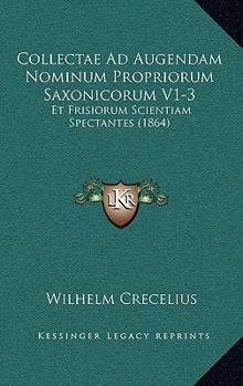 Paperback Collectae Ad Augendam Nominum Propriorum Saxonicorum V1-3: Et Frisiorum Scientiam Spectantes (1864) [Latin] Book