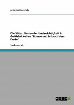 Die V�ter: Narren der Uneinsichtigkeit in Gottfried Kellers "Romeo und Julia auf dem Dorfe"
