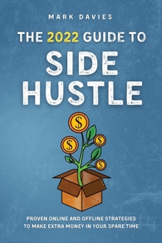 Paperback The 2022 Guide to Side Hustle: Proven online and offline strategies to make extra money in your spare time Book