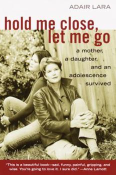 Hardcover Hold Me Close, Let Me Go: A Mother, a Daughter and an Adolescence Survived Book