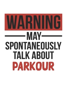 Warning May Spontaneously Talk About PARKOUR Notebook PARKOUR Lovers OBSESSION Notebook A beautiful: Lined Notebook / Journal Gift, , 120 Pages, 6 x 9 ... PARKOUR Lover, Personalized Journal, Customi