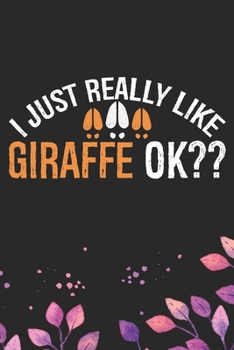 I Just Really Like Giraffe Ok?: Cool Giraffe Journal Notebook Gifts - Giraffe Lover Gifts for Women– Funny Giraffe Notebook - Giraffe Journal for Girls. 6 x 9 in 120 pages
