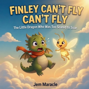 Finley Can't Fly: The Little Dragon Who Was Too Scared to Soar (The Brave Little Dragon Series)