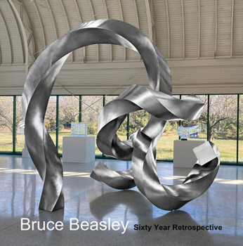 Hardcover Bruce Beasley: Sixty Year Retrospective, 1960-2020 Book