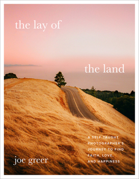 The Lay of the Land: A Self-Taught Photographer's Journey to Find Faith, Love, and Happiness