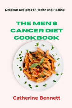 Paperback The Men's Cancer Diet Cookbook: Delicious Recipes for Health and Healing Book