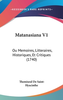 Hardcover Matanasiana V1: Ou Memoires, Litteraires, Historiques, Et Critiques (1740) Book