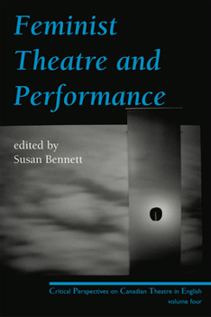 Paperback Feminist Theatre and Performance: Critical Perspectives on Canadian Theatre in English Volume 4 Book