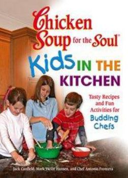 Paperback Chicken Soup for the Soul Kids in the Kitchen: Tasty Recipes and Fun Activities for Budding Chefs Book