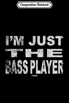 Paperback Composition Notebook: I'm Just The Bass Player - Funny music bass Journal/Notebook Blank Lined Ruled 6x9 100 Pages Book