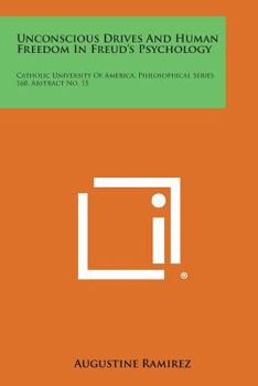 Paperback Unconscious Drives and Human Freedom in Freud's Psychology: Catholic University of America, Philosophical Series 160, Abstract No. 15 Book