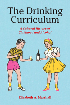 Paperback The Drinking Curriculum: A Cultural History of Childhood and Alcohol Book