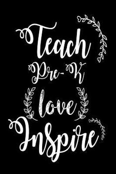 Teach Pre-K Love Inspire: Pre-Kindergarten Teacher Appreciation Gift Notebook