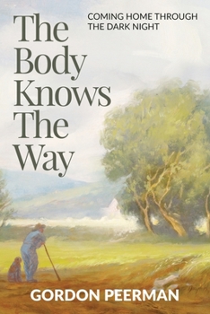 Paperback The Body Knows the Way: Coming Home Through the Dark Night Book