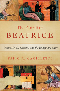 Portrait of Beatrice: Dante, D. G. Rossetti, and the Imaginary Lady - Book  of the William and Katherine Devers Series in Dante and Medieval Italian Literature