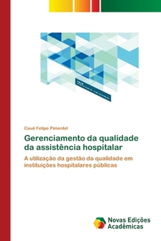 Gerenciamento da qualidade da assistência hospitalar: A utilização da gestão da qualidade em instituições hospitalares públicas